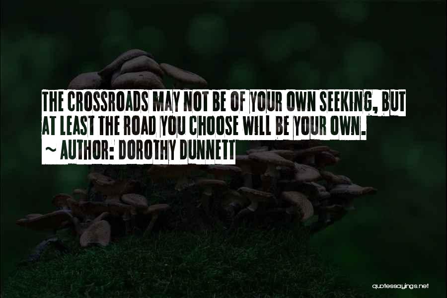Dorothy Dunnett Quotes: The Crossroads May Not Be Of Your Own Seeking, But At Least The Road You Choose Will Be Your Own.