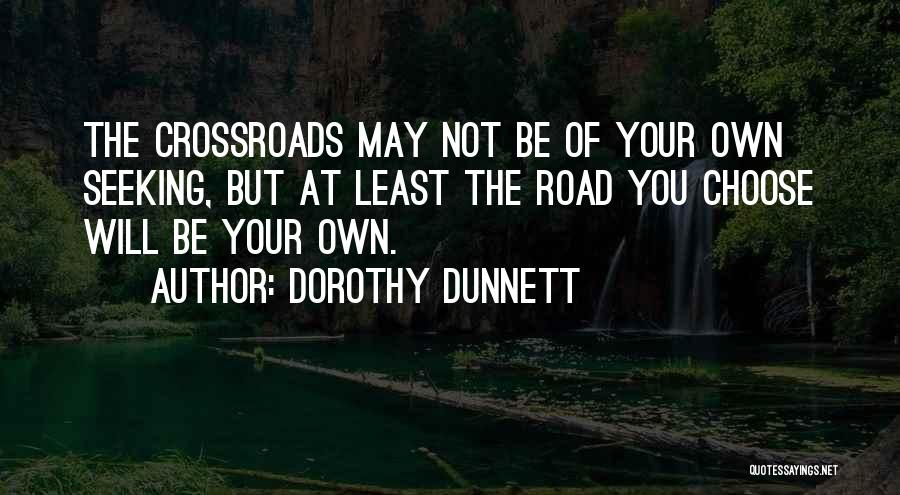 Dorothy Dunnett Quotes: The Crossroads May Not Be Of Your Own Seeking, But At Least The Road You Choose Will Be Your Own.
