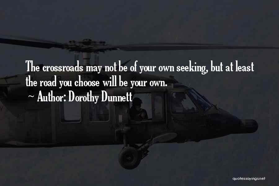 Dorothy Dunnett Quotes: The Crossroads May Not Be Of Your Own Seeking, But At Least The Road You Choose Will Be Your Own.