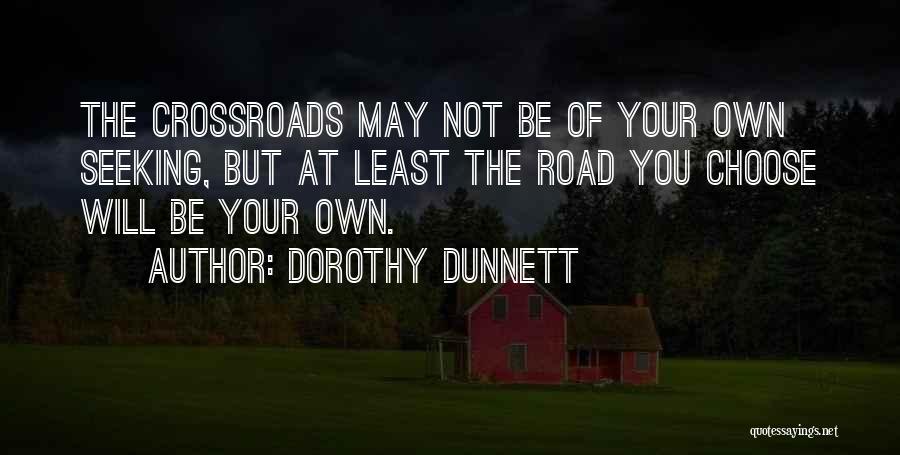 Dorothy Dunnett Quotes: The Crossroads May Not Be Of Your Own Seeking, But At Least The Road You Choose Will Be Your Own.