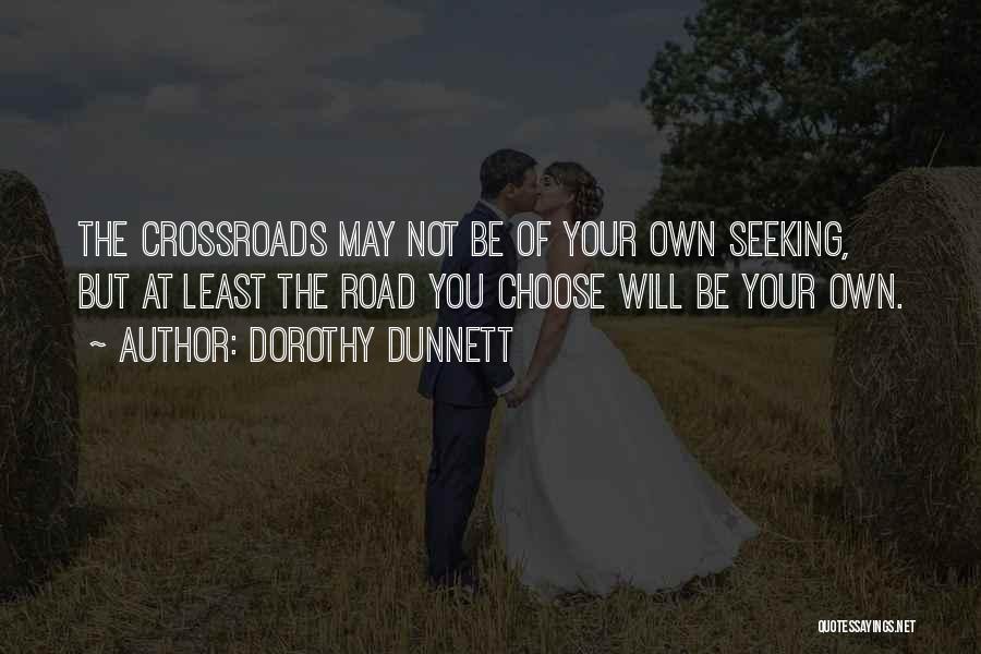 Dorothy Dunnett Quotes: The Crossroads May Not Be Of Your Own Seeking, But At Least The Road You Choose Will Be Your Own.
