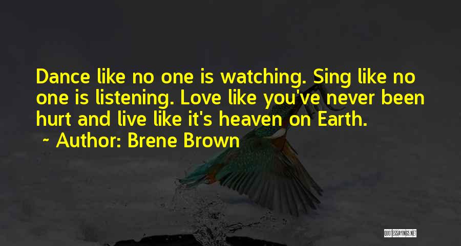 Brene Brown Quotes: Dance Like No One Is Watching. Sing Like No One Is Listening. Love Like You've Never Been Hurt And Live