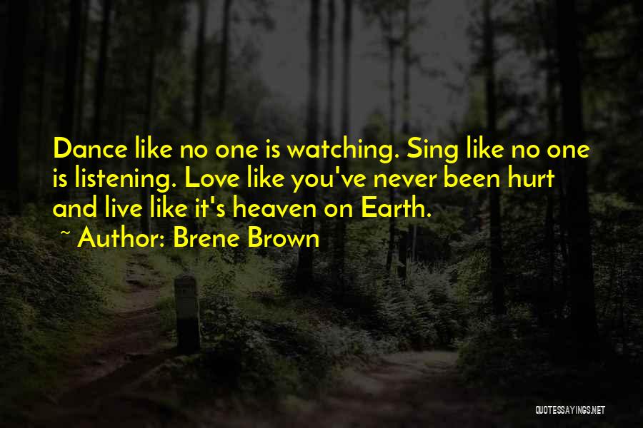 Brene Brown Quotes: Dance Like No One Is Watching. Sing Like No One Is Listening. Love Like You've Never Been Hurt And Live