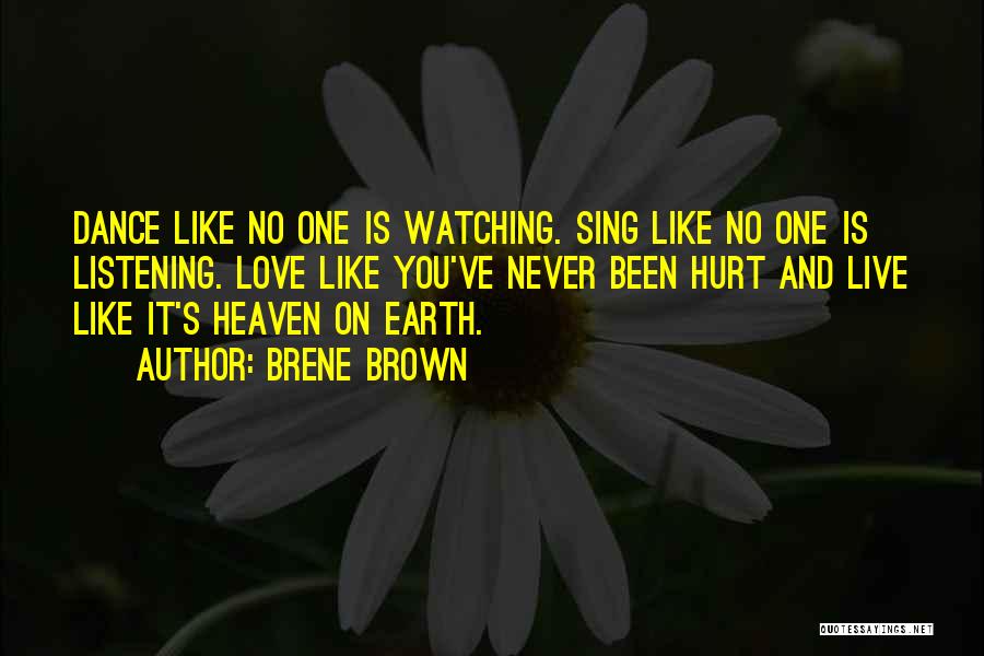 Brene Brown Quotes: Dance Like No One Is Watching. Sing Like No One Is Listening. Love Like You've Never Been Hurt And Live