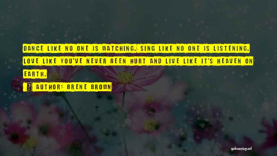 Brene Brown Quotes: Dance Like No One Is Watching. Sing Like No One Is Listening. Love Like You've Never Been Hurt And Live