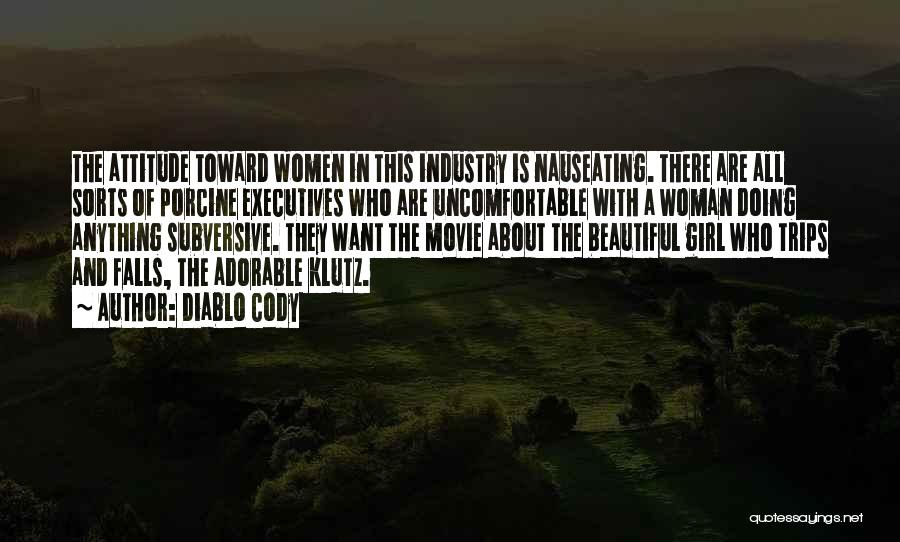 Diablo Cody Quotes: The Attitude Toward Women In This Industry Is Nauseating. There Are All Sorts Of Porcine Executives Who Are Uncomfortable With