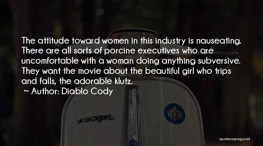 Diablo Cody Quotes: The Attitude Toward Women In This Industry Is Nauseating. There Are All Sorts Of Porcine Executives Who Are Uncomfortable With