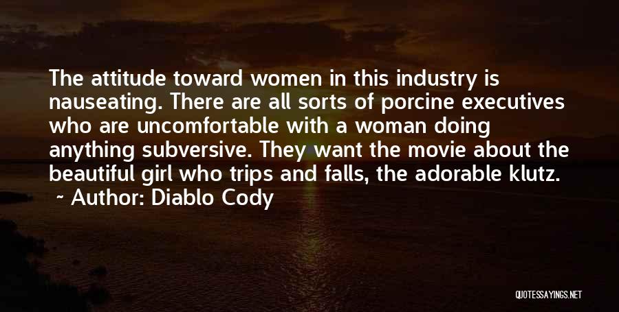 Diablo Cody Quotes: The Attitude Toward Women In This Industry Is Nauseating. There Are All Sorts Of Porcine Executives Who Are Uncomfortable With