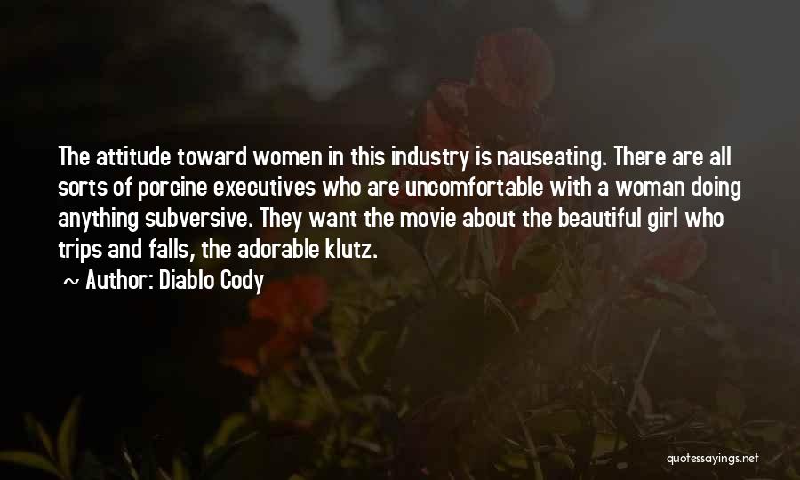 Diablo Cody Quotes: The Attitude Toward Women In This Industry Is Nauseating. There Are All Sorts Of Porcine Executives Who Are Uncomfortable With