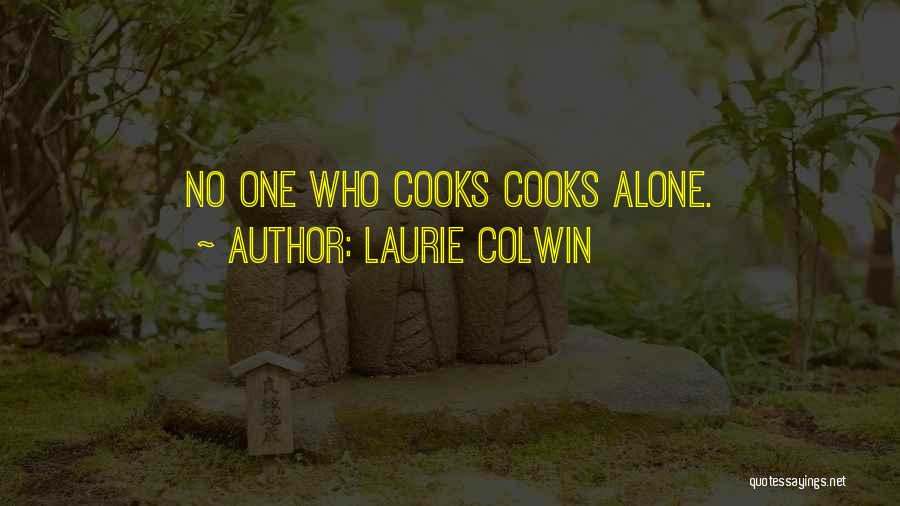 Laurie Colwin Quotes: No One Who Cooks Cooks Alone.