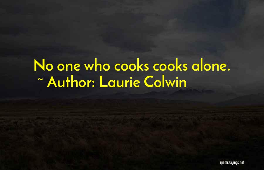 Laurie Colwin Quotes: No One Who Cooks Cooks Alone.