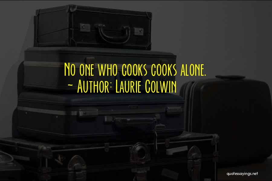 Laurie Colwin Quotes: No One Who Cooks Cooks Alone.