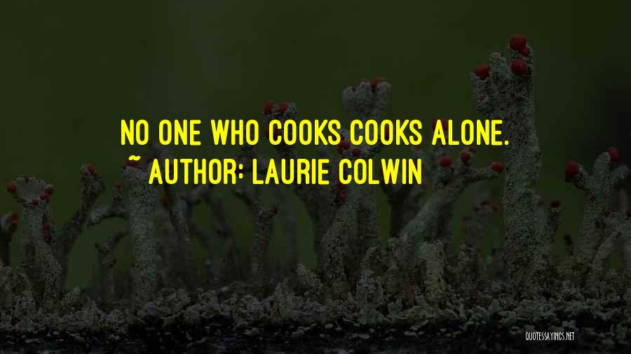 Laurie Colwin Quotes: No One Who Cooks Cooks Alone.