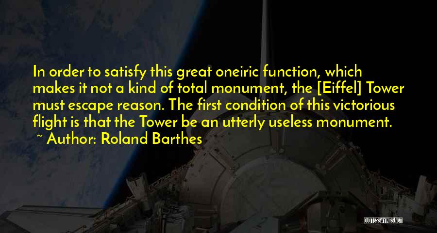 Roland Barthes Quotes: In Order To Satisfy This Great Oneiric Function, Which Makes It Not A Kind Of Total Monument, The [eiffel] Tower