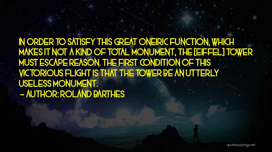 Roland Barthes Quotes: In Order To Satisfy This Great Oneiric Function, Which Makes It Not A Kind Of Total Monument, The [eiffel] Tower