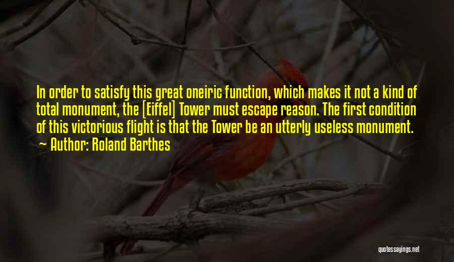 Roland Barthes Quotes: In Order To Satisfy This Great Oneiric Function, Which Makes It Not A Kind Of Total Monument, The [eiffel] Tower