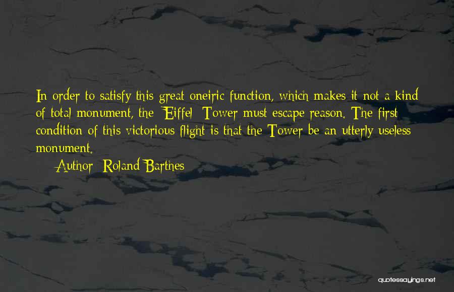 Roland Barthes Quotes: In Order To Satisfy This Great Oneiric Function, Which Makes It Not A Kind Of Total Monument, The [eiffel] Tower