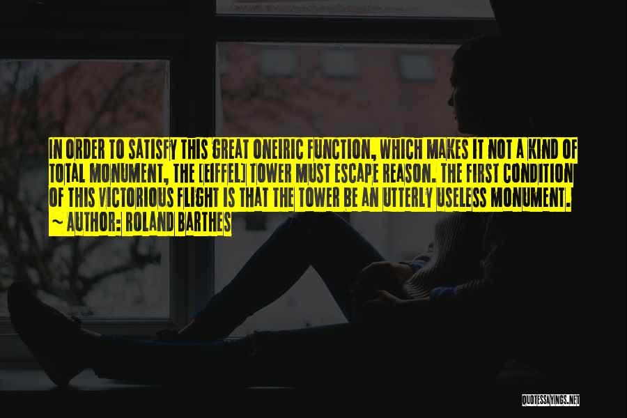 Roland Barthes Quotes: In Order To Satisfy This Great Oneiric Function, Which Makes It Not A Kind Of Total Monument, The [eiffel] Tower