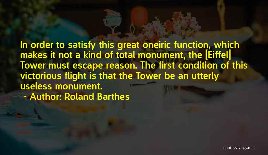 Roland Barthes Quotes: In Order To Satisfy This Great Oneiric Function, Which Makes It Not A Kind Of Total Monument, The [eiffel] Tower