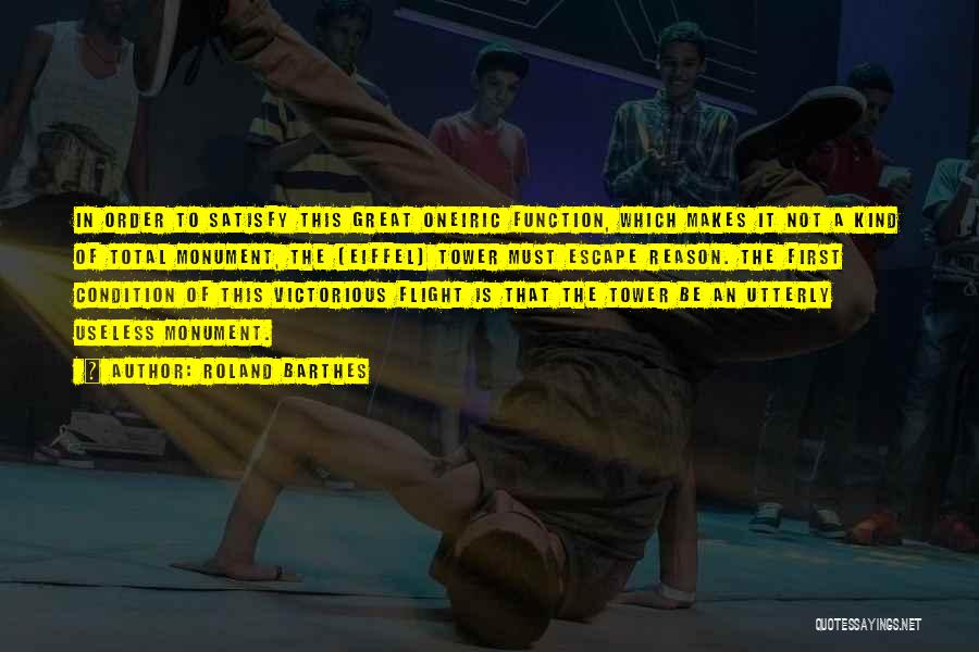 Roland Barthes Quotes: In Order To Satisfy This Great Oneiric Function, Which Makes It Not A Kind Of Total Monument, The [eiffel] Tower