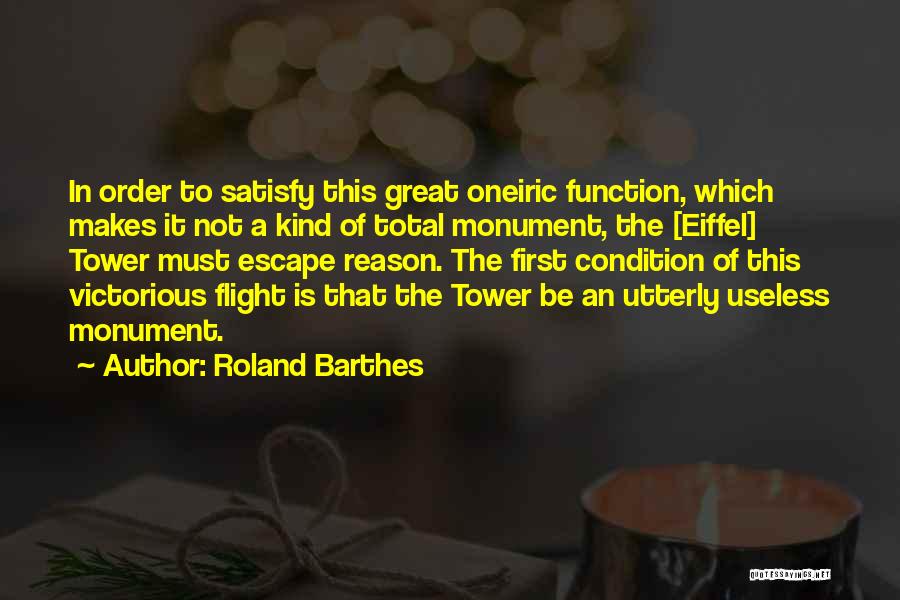 Roland Barthes Quotes: In Order To Satisfy This Great Oneiric Function, Which Makes It Not A Kind Of Total Monument, The [eiffel] Tower