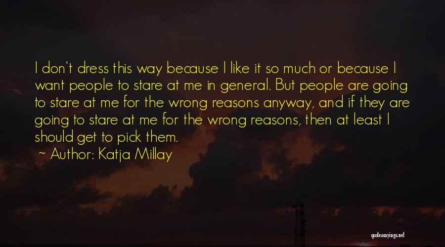 Katja Millay Quotes: I Don't Dress This Way Because I Like It So Much Or Because I Want People To Stare At Me