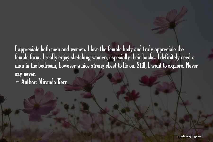 Miranda Kerr Quotes: I Appreciate Both Men And Women. I Love The Female Body And Truly Appreciate The Female Form. I Really Enjoy