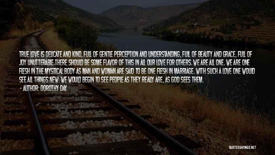 Dorothy Day Quotes: True Love Is Delicate And Kind, Full Of Gentle Perception And Understanding, Full Of Beauty And Grace, Full Of Joy