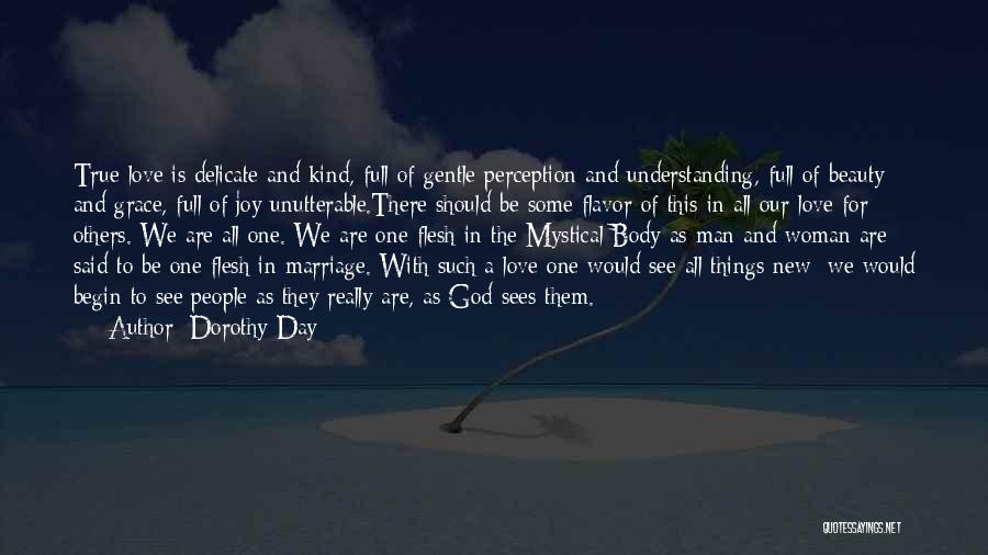 Dorothy Day Quotes: True Love Is Delicate And Kind, Full Of Gentle Perception And Understanding, Full Of Beauty And Grace, Full Of Joy