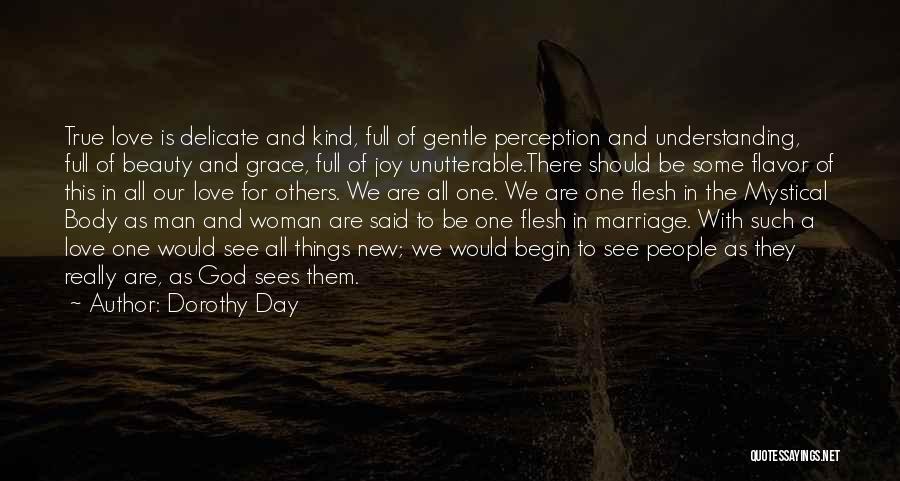 Dorothy Day Quotes: True Love Is Delicate And Kind, Full Of Gentle Perception And Understanding, Full Of Beauty And Grace, Full Of Joy