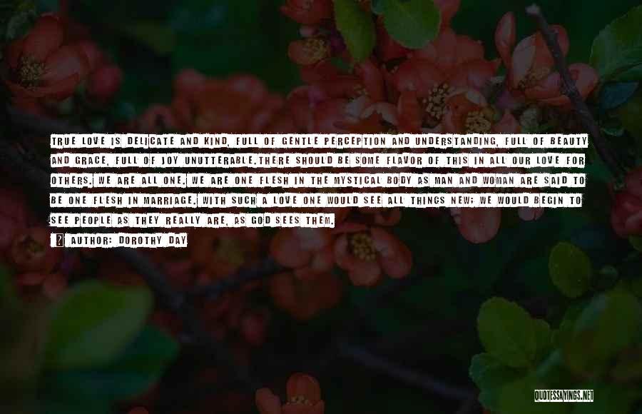 Dorothy Day Quotes: True Love Is Delicate And Kind, Full Of Gentle Perception And Understanding, Full Of Beauty And Grace, Full Of Joy