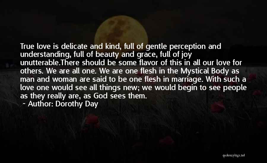 Dorothy Day Quotes: True Love Is Delicate And Kind, Full Of Gentle Perception And Understanding, Full Of Beauty And Grace, Full Of Joy