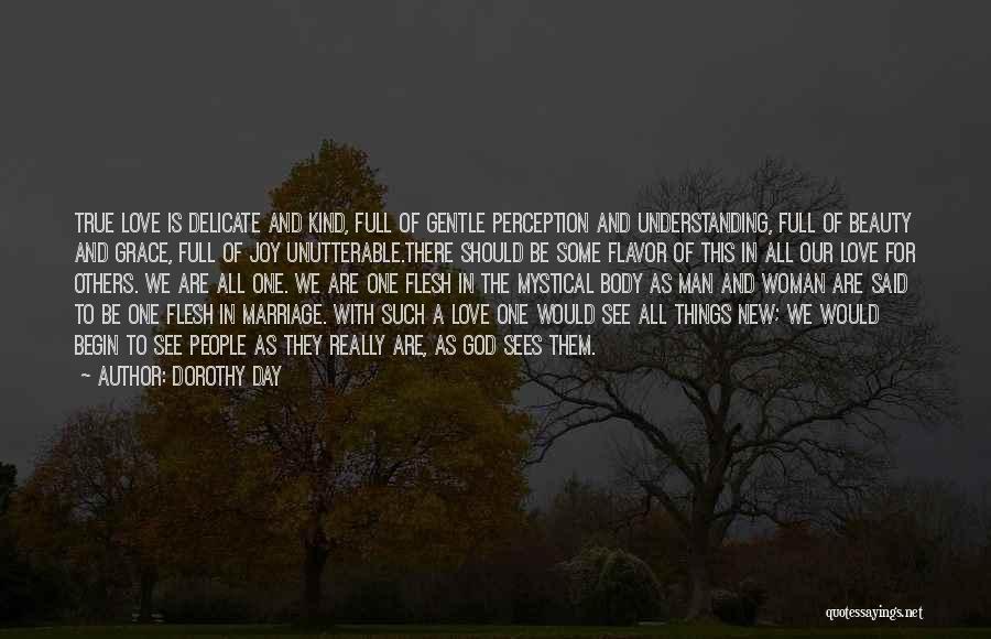 Dorothy Day Quotes: True Love Is Delicate And Kind, Full Of Gentle Perception And Understanding, Full Of Beauty And Grace, Full Of Joy