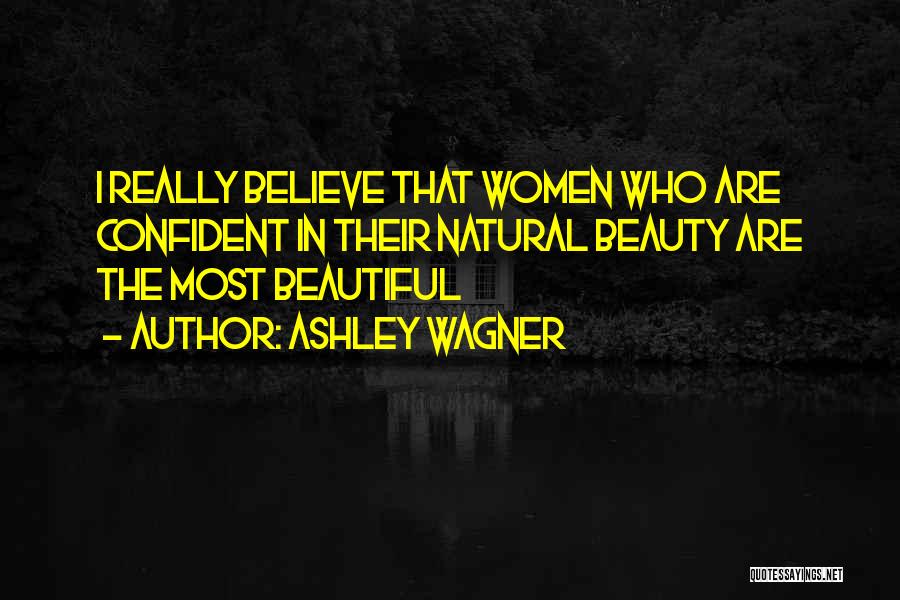 Ashley Wagner Quotes: I Really Believe That Women Who Are Confident In Their Natural Beauty Are The Most Beautiful