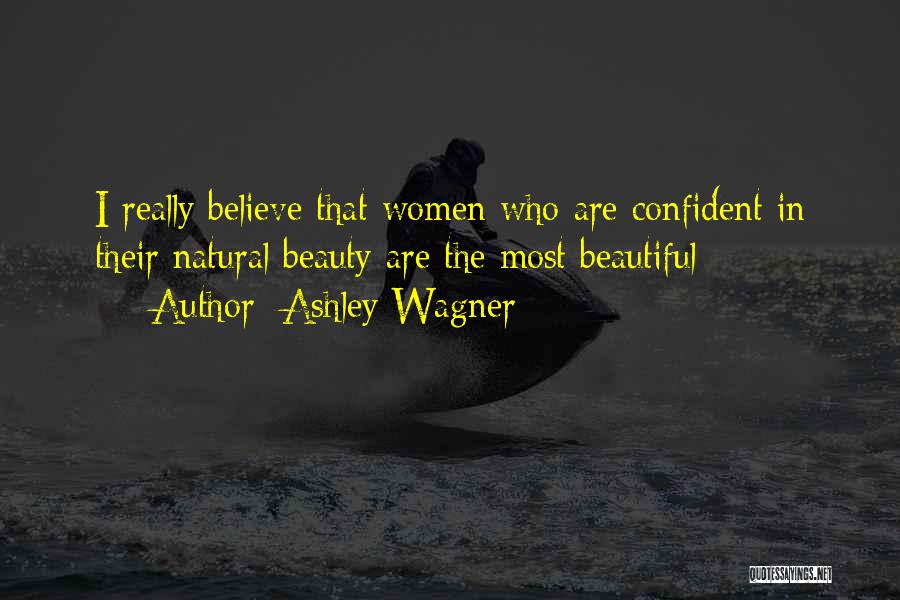 Ashley Wagner Quotes: I Really Believe That Women Who Are Confident In Their Natural Beauty Are The Most Beautiful