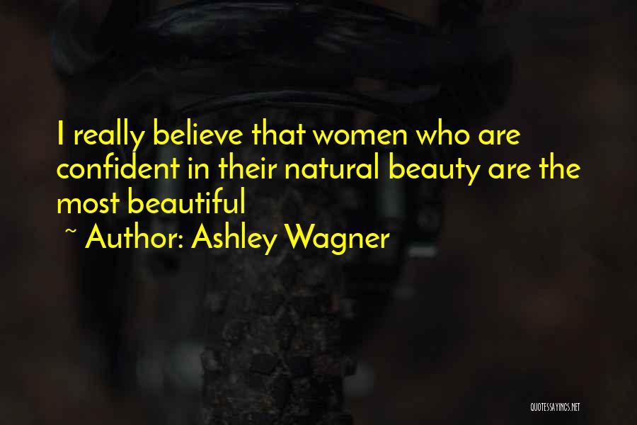 Ashley Wagner Quotes: I Really Believe That Women Who Are Confident In Their Natural Beauty Are The Most Beautiful