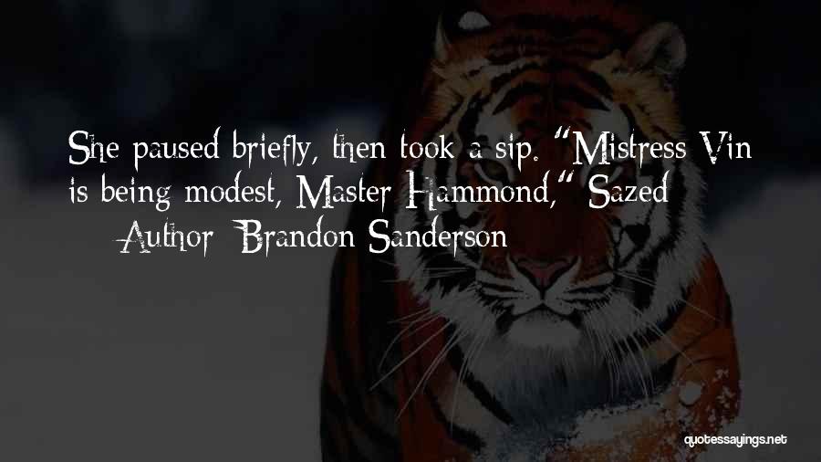 Brandon Sanderson Quotes: She Paused Briefly, Then Took A Sip. Mistress Vin Is Being Modest, Master Hammond, Sazed