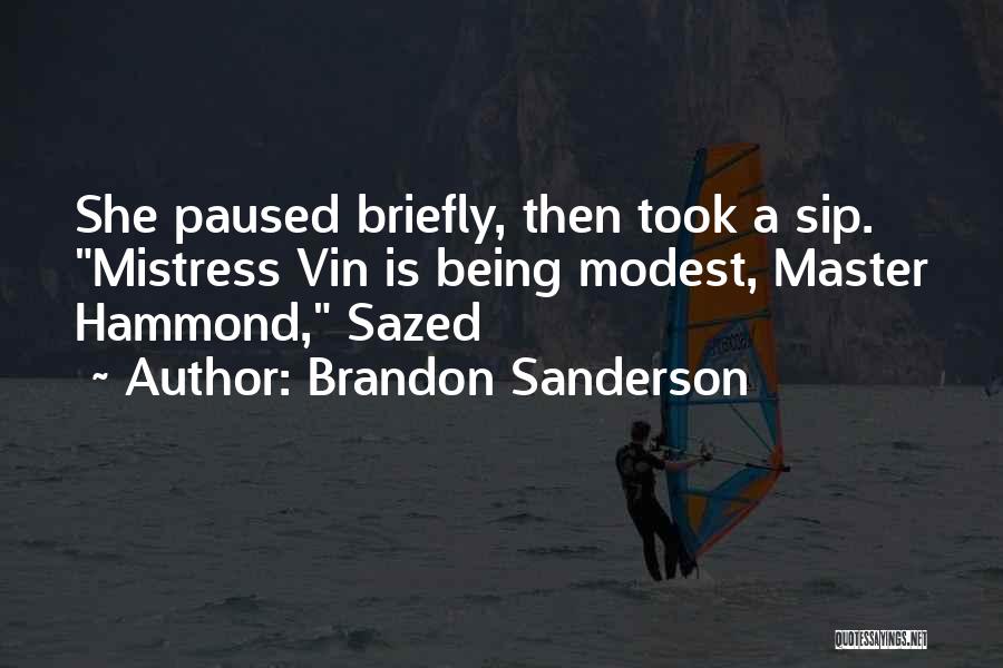 Brandon Sanderson Quotes: She Paused Briefly, Then Took A Sip. Mistress Vin Is Being Modest, Master Hammond, Sazed