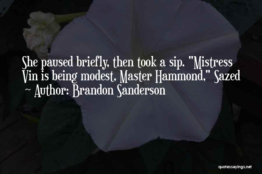 Brandon Sanderson Quotes: She Paused Briefly, Then Took A Sip. Mistress Vin Is Being Modest, Master Hammond, Sazed