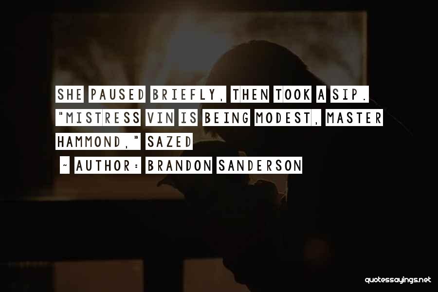 Brandon Sanderson Quotes: She Paused Briefly, Then Took A Sip. Mistress Vin Is Being Modest, Master Hammond, Sazed