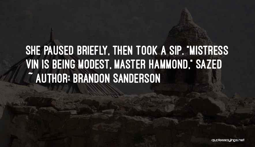 Brandon Sanderson Quotes: She Paused Briefly, Then Took A Sip. Mistress Vin Is Being Modest, Master Hammond, Sazed