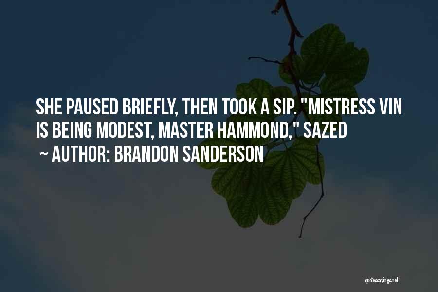 Brandon Sanderson Quotes: She Paused Briefly, Then Took A Sip. Mistress Vin Is Being Modest, Master Hammond, Sazed