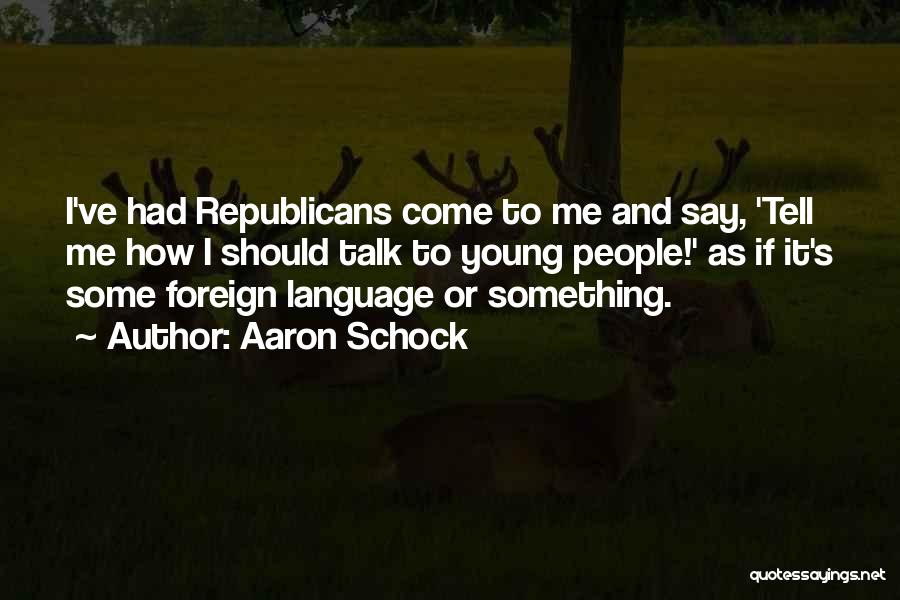 Aaron Schock Quotes: I've Had Republicans Come To Me And Say, 'tell Me How I Should Talk To Young People!' As If It's