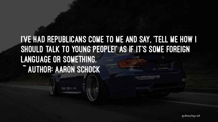 Aaron Schock Quotes: I've Had Republicans Come To Me And Say, 'tell Me How I Should Talk To Young People!' As If It's