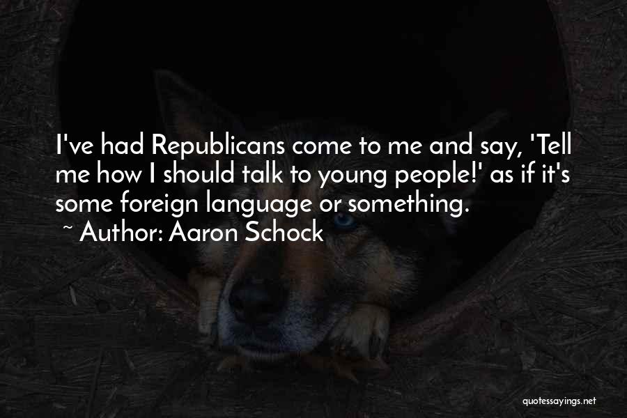 Aaron Schock Quotes: I've Had Republicans Come To Me And Say, 'tell Me How I Should Talk To Young People!' As If It's