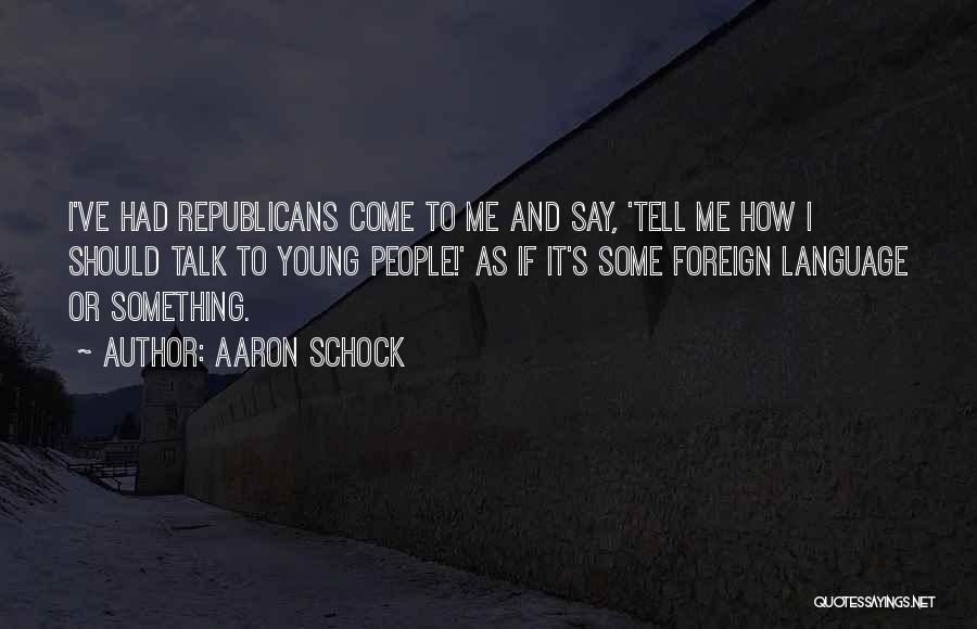 Aaron Schock Quotes: I've Had Republicans Come To Me And Say, 'tell Me How I Should Talk To Young People!' As If It's