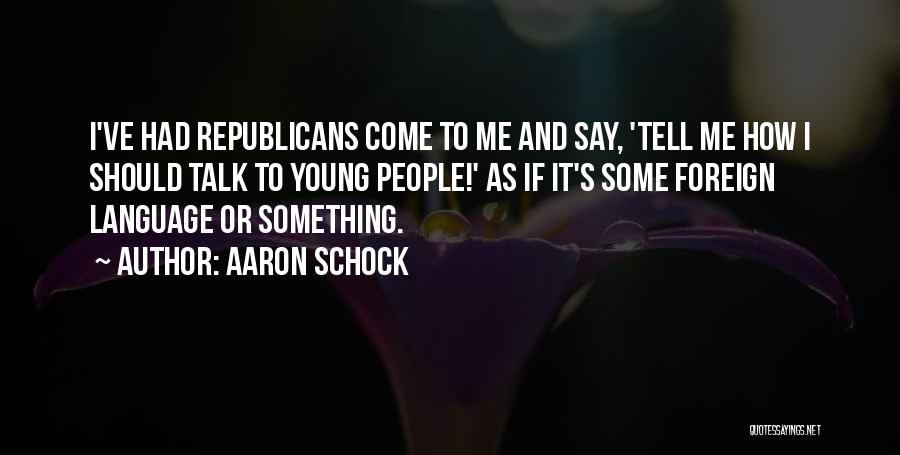 Aaron Schock Quotes: I've Had Republicans Come To Me And Say, 'tell Me How I Should Talk To Young People!' As If It's