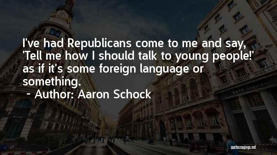 Aaron Schock Quotes: I've Had Republicans Come To Me And Say, 'tell Me How I Should Talk To Young People!' As If It's