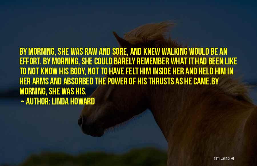Linda Howard Quotes: By Morning, She Was Raw And Sore, And Knew Walking Would Be An Effort. By Morning, She Could Barely Remember