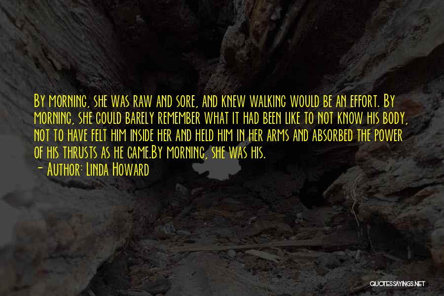 Linda Howard Quotes: By Morning, She Was Raw And Sore, And Knew Walking Would Be An Effort. By Morning, She Could Barely Remember